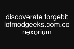 discoverate forgebit lcfmodgeeks.com.co nexorium