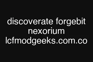 discoverate forgebit nexorium lcfmodgeeks.com.co