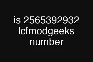 is 2565392932 lcfmodgeeks number