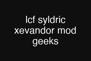 lcf syldric xevandor mod geeks