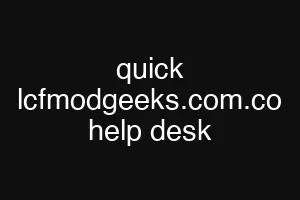 quick lcfmodgeeks.com.co help desk